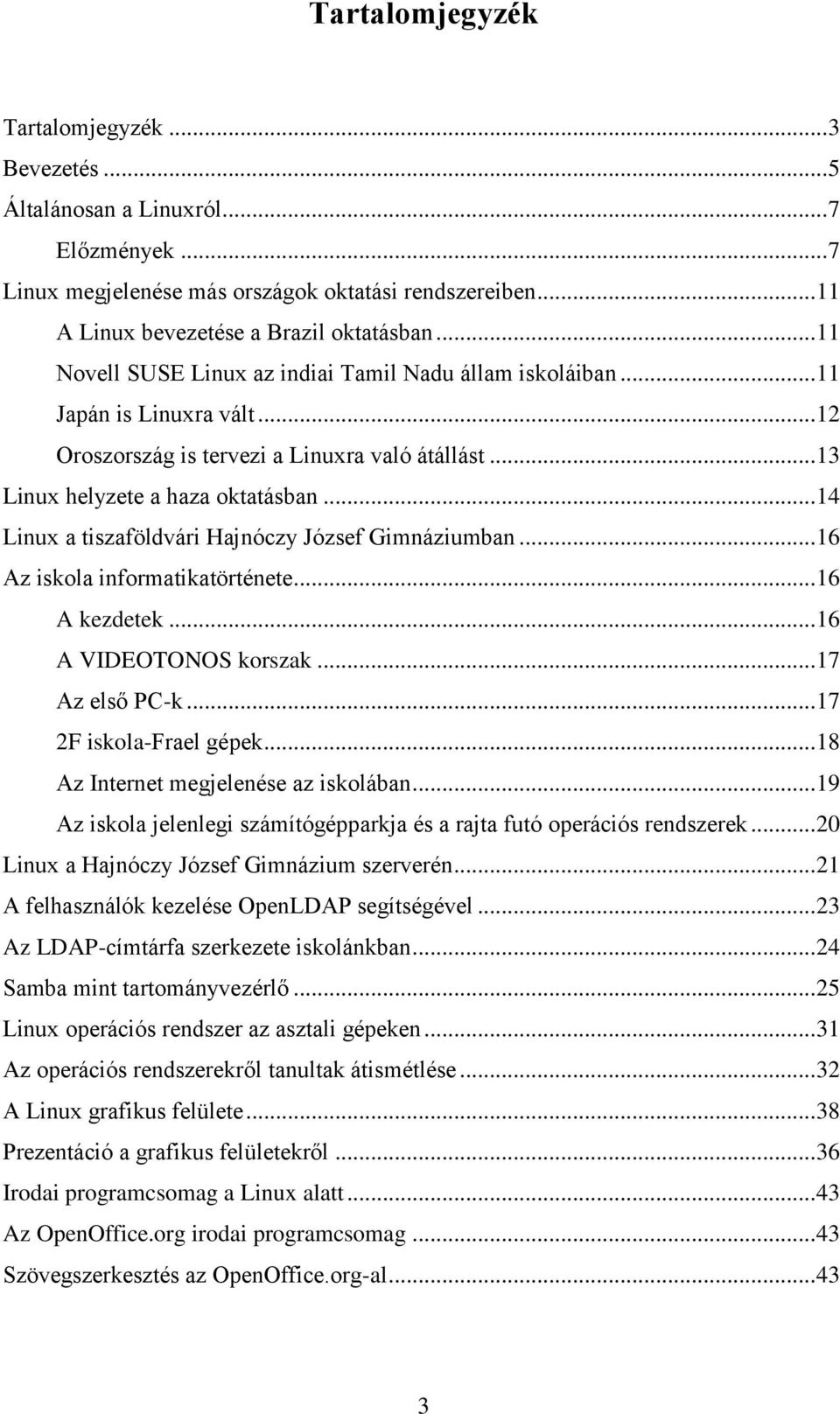 .. 14 Linux a tiszaföldvári Hajnóczy József Gimnáziumban... 16 Az iskola informatikatörténete... 16 A kezdetek... 16 A VIDEOTONOS korszak... 17 Az első PC-k... 17 2F iskola-frael gépek.