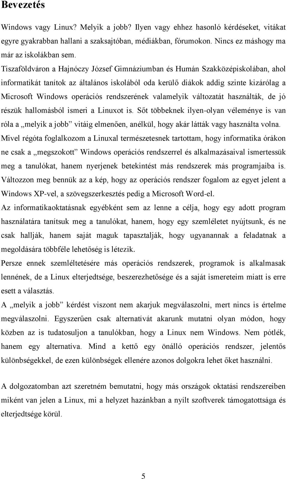 rendszerének valamelyik változatát használták, de jó részük hallomásból ismeri a Linuxot is.