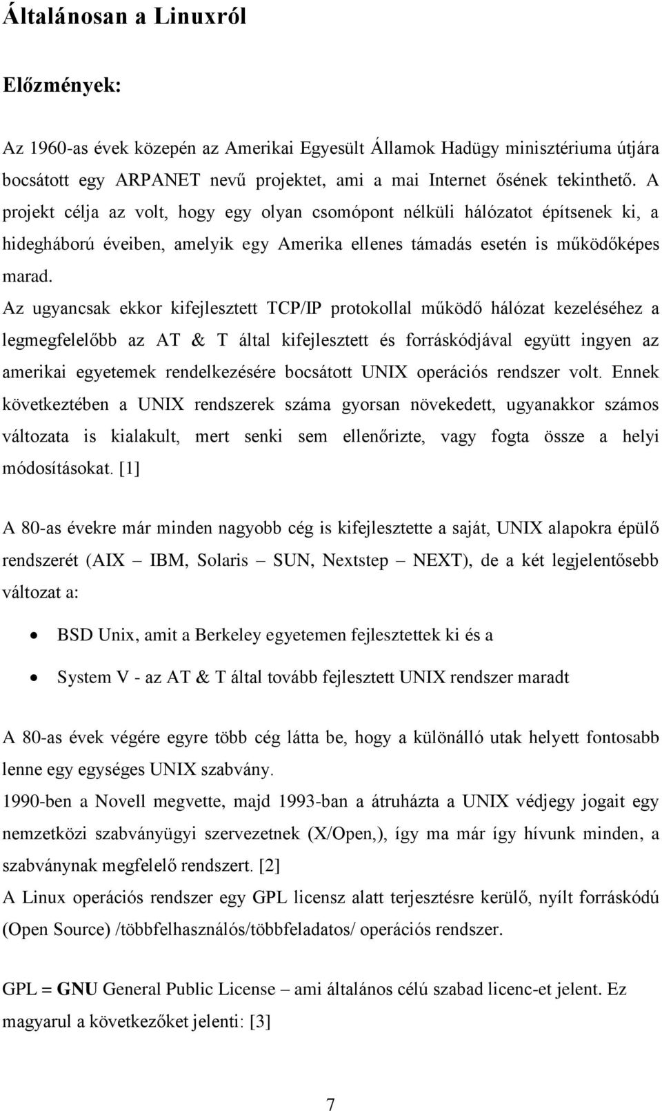 Az ugyancsak ekkor kifejlesztett TCP/IP protokollal működő hálózat kezeléséhez a legmegfelelőbb az AT & T által kifejlesztett és forráskódjával együtt ingyen az amerikai egyetemek rendelkezésére