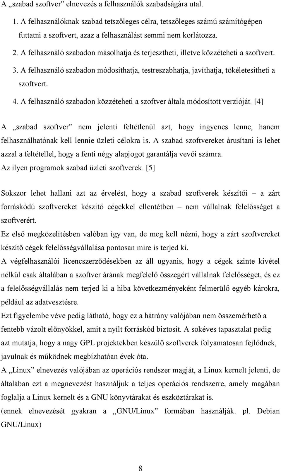 A felhasználó szabadon másolhatja és terjesztheti, illetve közzéteheti a szoftvert. 3. A felhasználó szabadon módosíthatja, testreszabhatja, javíthatja, tökéletesítheti a szoftvert. 4.