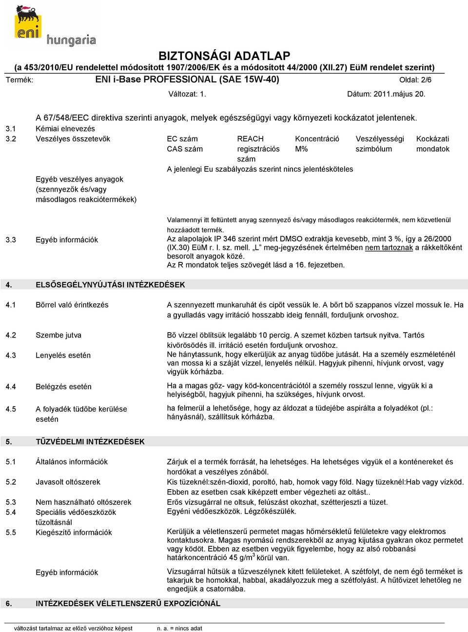 anyagok (szennyezők és/vagy másodlagos reakciótermékek) Valamennyi itt feltüntett anyag szennyező és/vagy másodlagos reakciótermék, nem közvetlenül hozzáadott termék. 3.