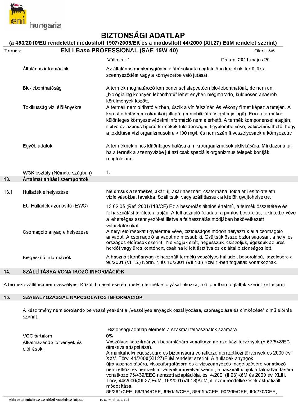 biológiailag könnyen lebontható lehet enyhén megmaradó, különösen anaerob körülmények között. A termék nem oldható vízben, úszik a víz felszínén és vékony filmet képez a tetején.