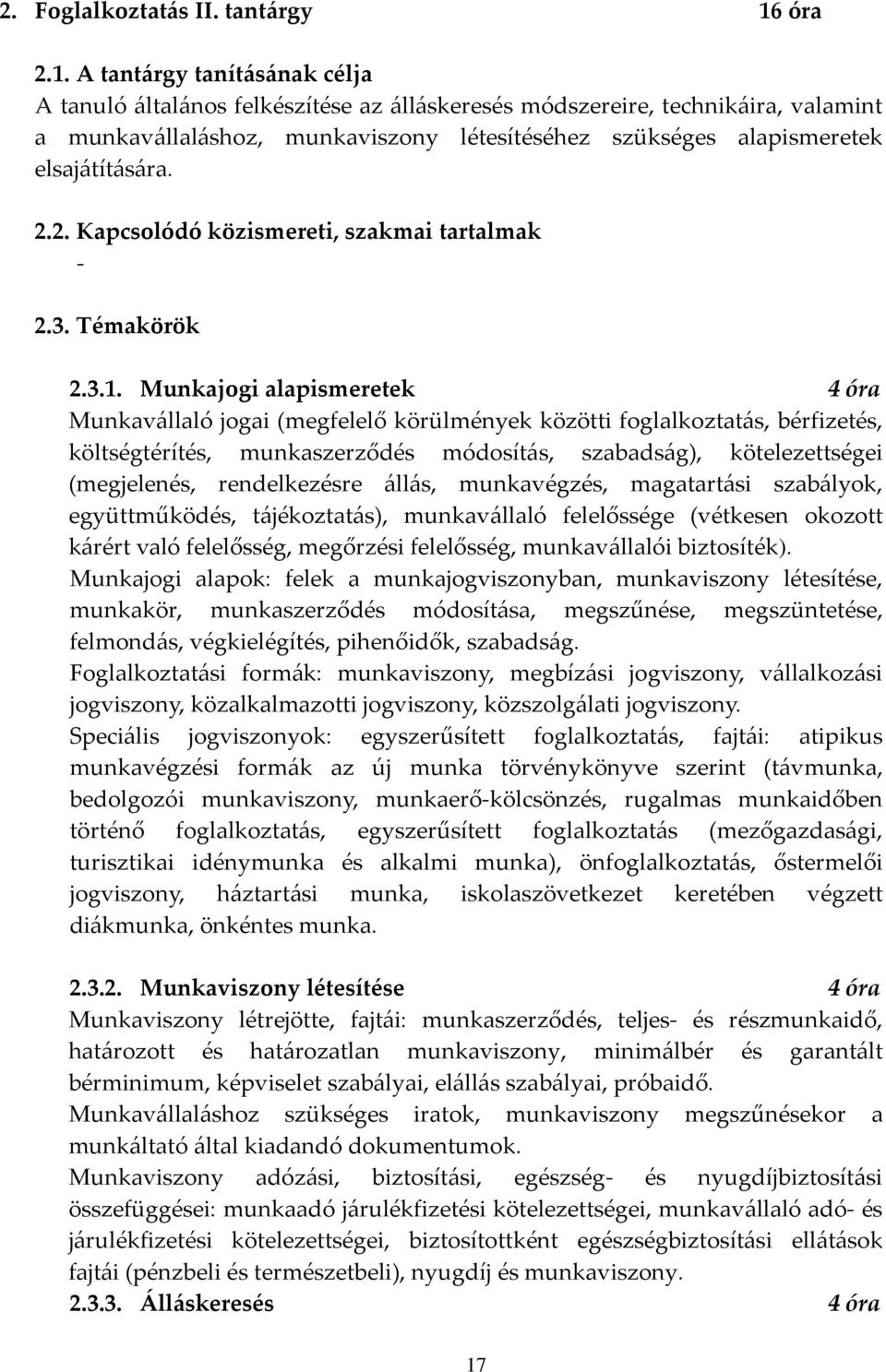 A tantárgy tanításának célja A tanuló általános felkészítése az álláskeresés módszereire, technikáira, valamint a munkavállaláshoz, munkaviszony létesítéséhez szükséges alapismeretek elsajátítására.