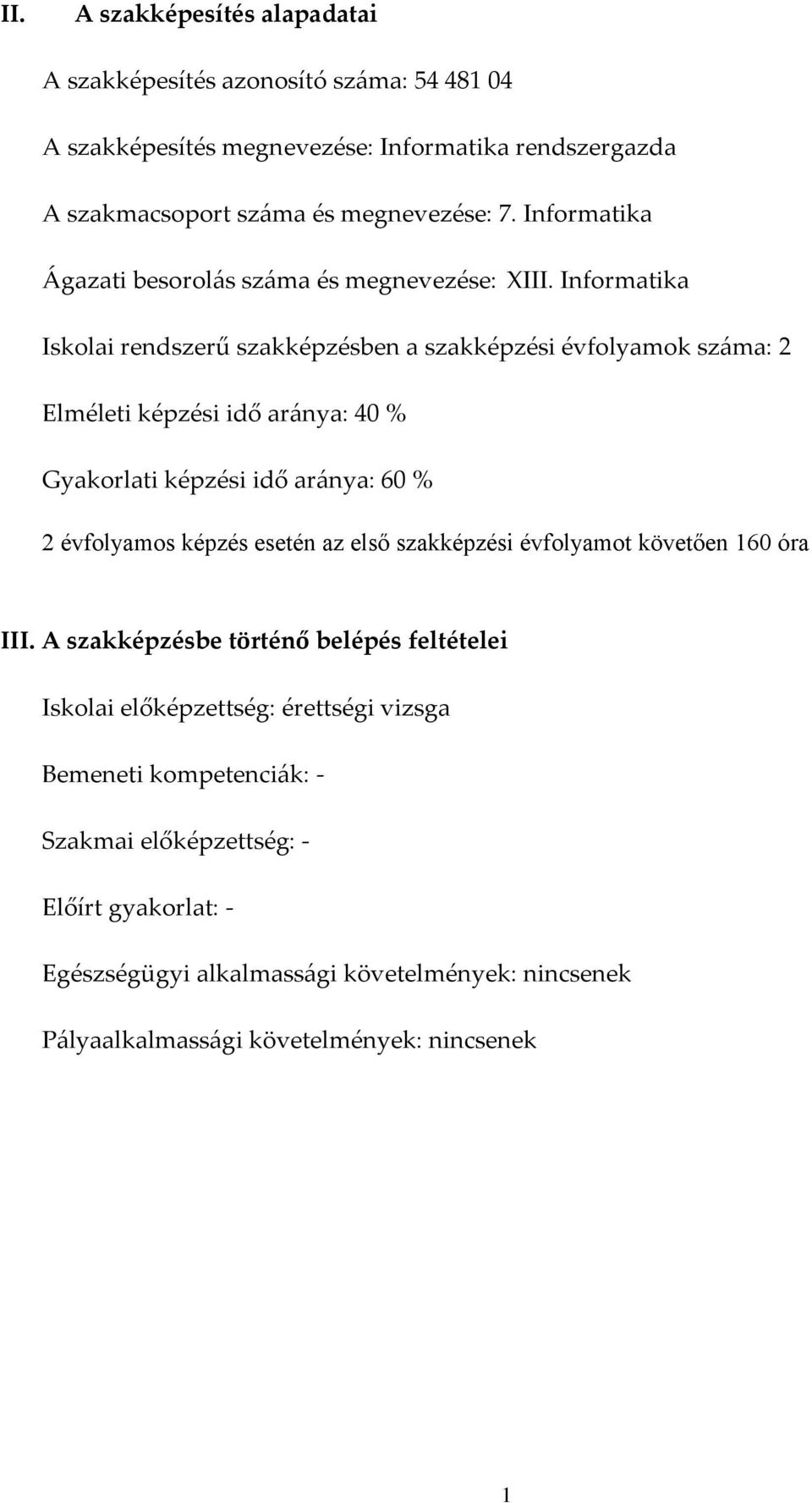 Informatika Iskolai rendszerű szakképzésben a szakképzési évfolyamok száma: 2 Elméleti képzési idő aránya: 40 % Gyakorlati képzési idő aránya: 60 % 2 évfolyamos képzés esetén