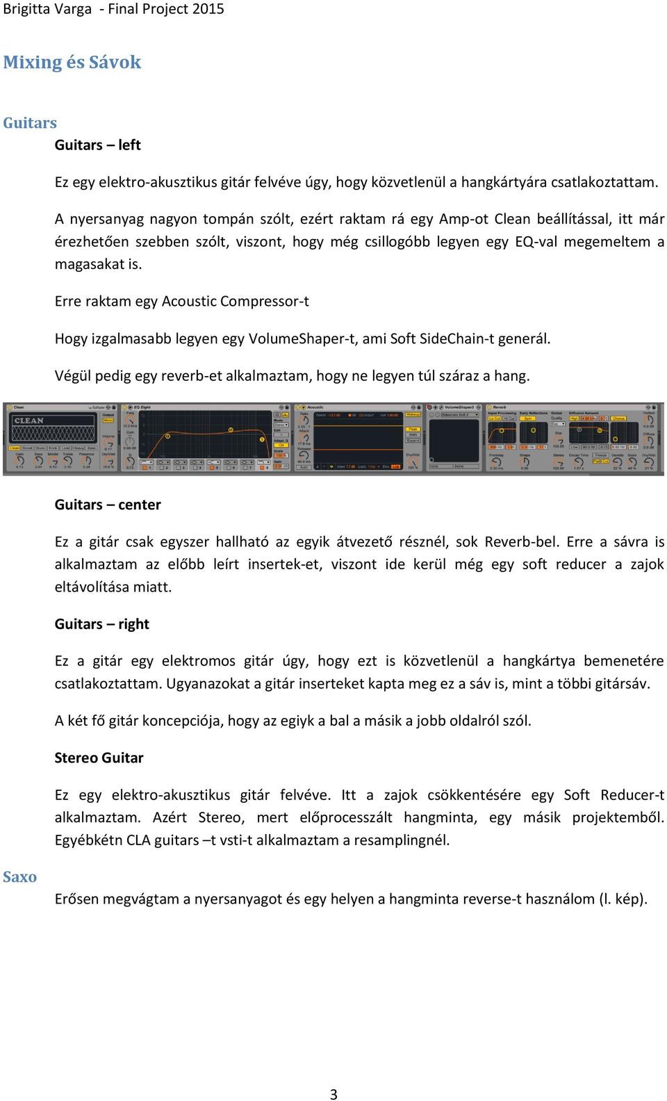 Erre raktam egy Acoustic Compressor-t Hogy izgalmasabb legyen egy VolumeShaper-t, ami Soft SideChain-t generál. Végül pedig egy reverb-et alkalmaztam, hogy ne legyen túl száraz a hang.