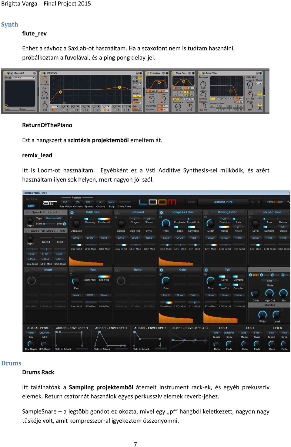 Egyébként ez a Vsti Additive Synthesis-sel működik, és azért használtam ilyen sok helyen, mert nagyon jól szól.