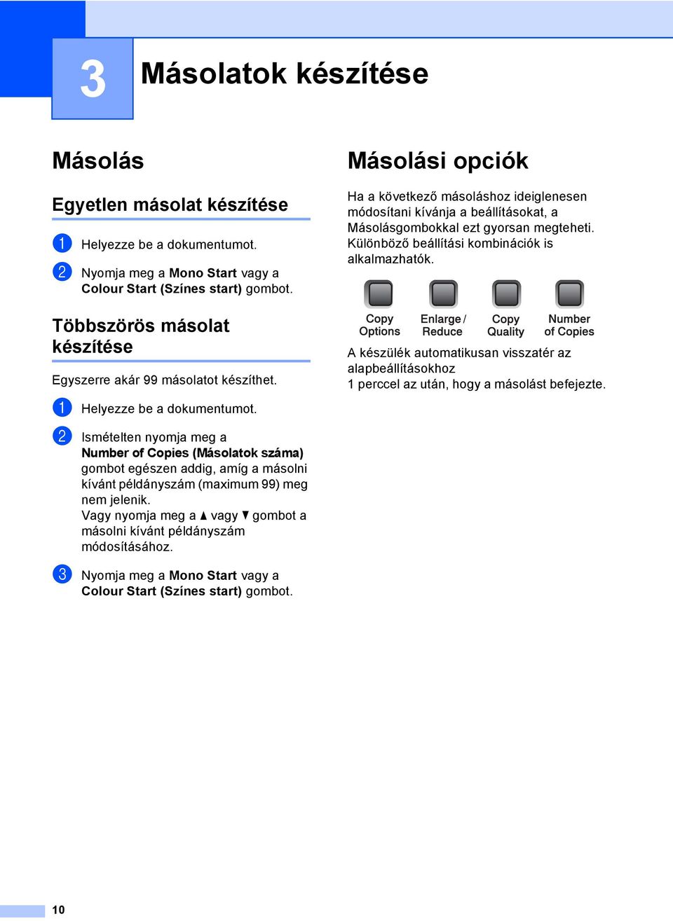 Másolási opciók 3 Ha a következő másoláshoz ideiglenesen módosítani kívánja a beállításokat, a Másolásgombokkal ezt gyorsan megteheti. Különböző beállítási kombinációk is alkalmazhatók.