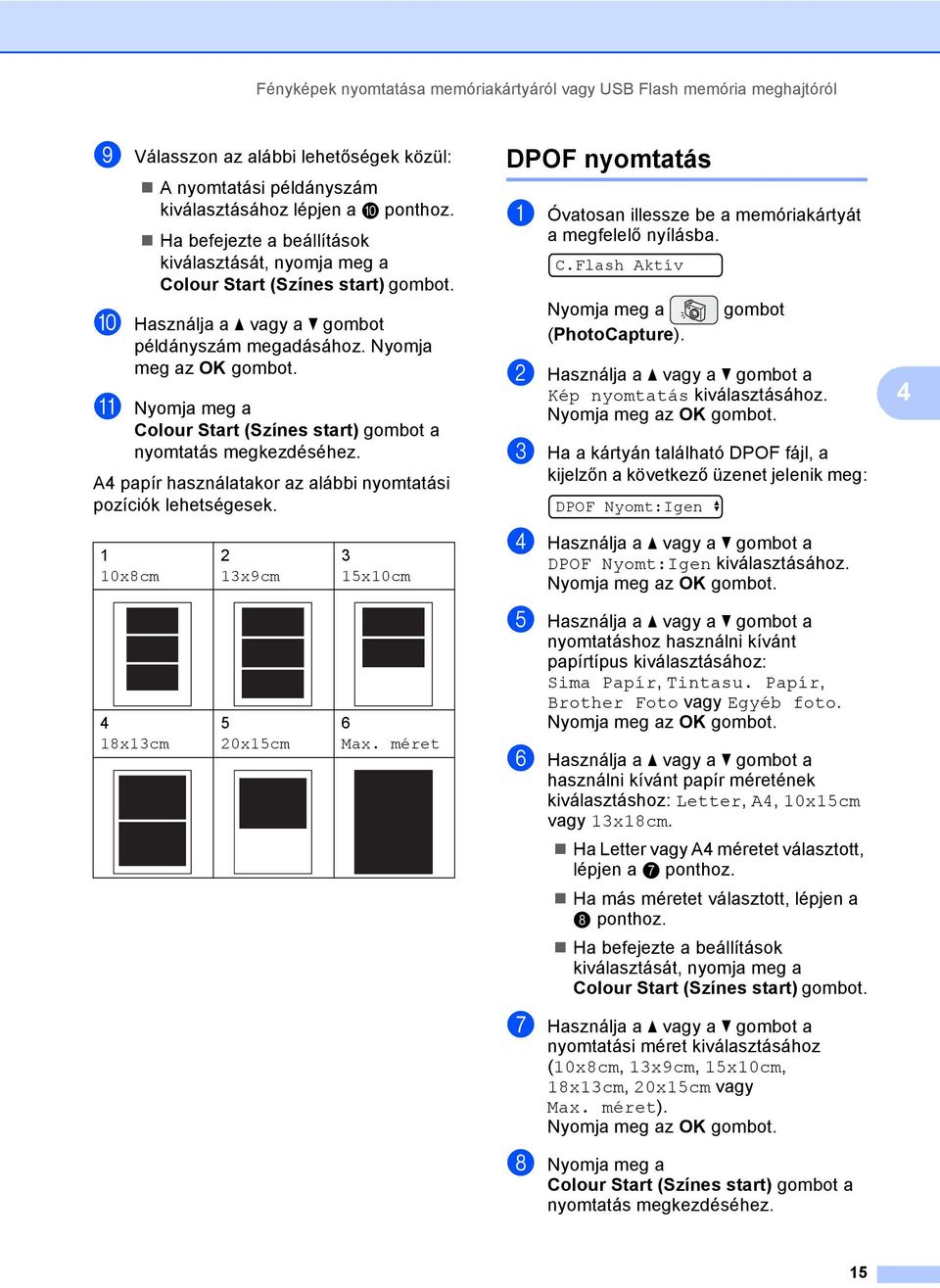 k Nyomja meg a Colour Start (Színes start) gombot a nyomtatás megkezdéséhez. A4 papír használatakor az alábbi nyomtatási pozíciók lehetségesek.