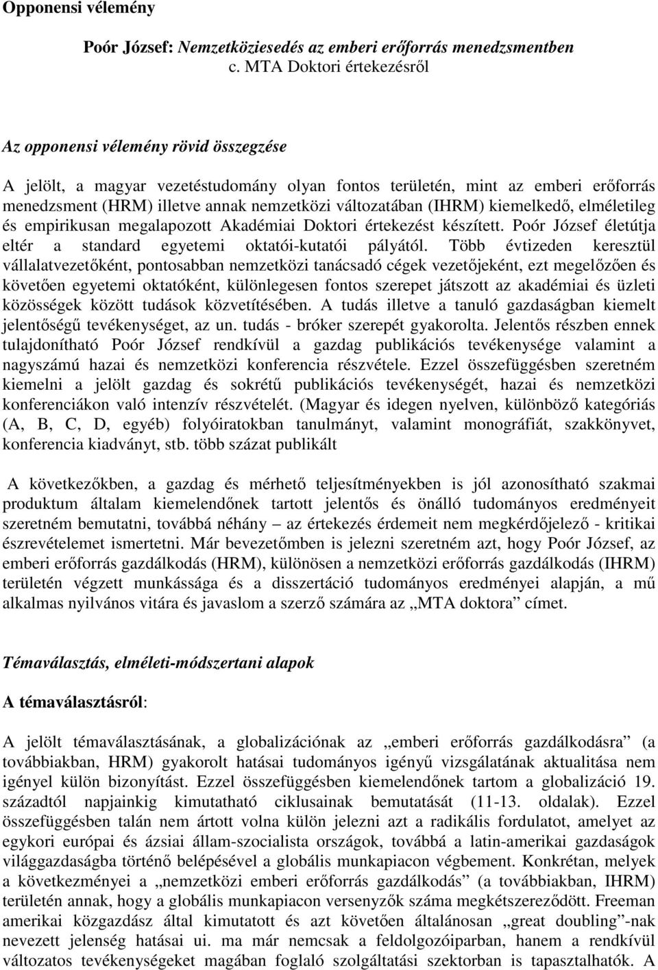 változatában (IHRM) kiemelkedő, elméletileg és empirikusan megalapozott Akadémiai Doktori értekezést készített. Poór József életútja eltér a standard egyetemi oktatói-kutatói pályától.