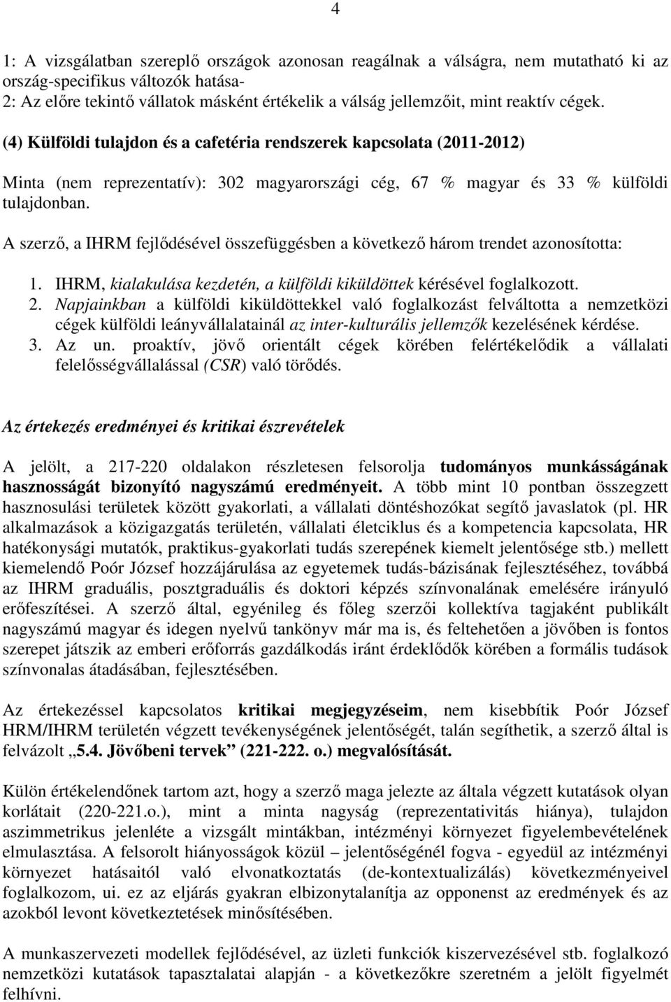 A szerző, a IHRM fejlődésével összefüggésben a következő három trendet azonosította: 1. IHRM, kialakulása kezdetén, a külföldi kiküldöttek kérésével foglalkozott. 2.