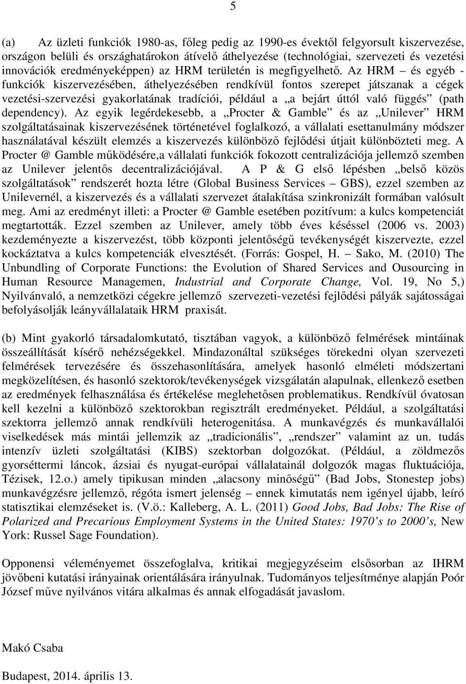 Az HRM és egyéb - funkciók kiszervezésében, áthelyezésében rendkívül fontos szerepet játszanak a cégek vezetési-szervezési gyakorlatának tradíciói, például a a bejárt úttól való függés (path