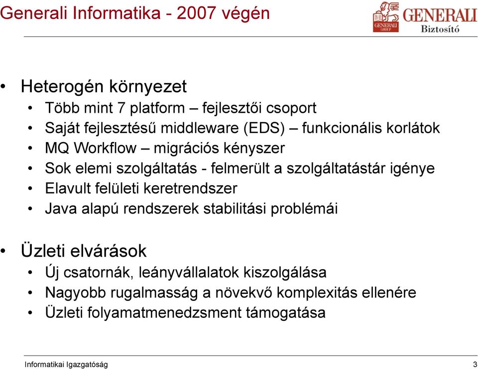 Elavult felületi keretrendszer Java alapú rendszerek stabilitási problémái Üzleti elvárások Új csatornák, leányvállalatok