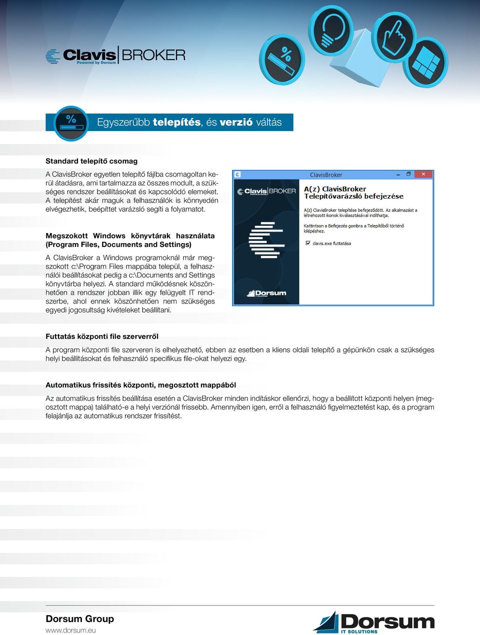 Megszokott Windows könyvtárak használata (Program Files, Documents and Settings) A ClavisBroker a Windows programoknál már megszokott c:\program Files mappába települ, a felhasználói beállításokat