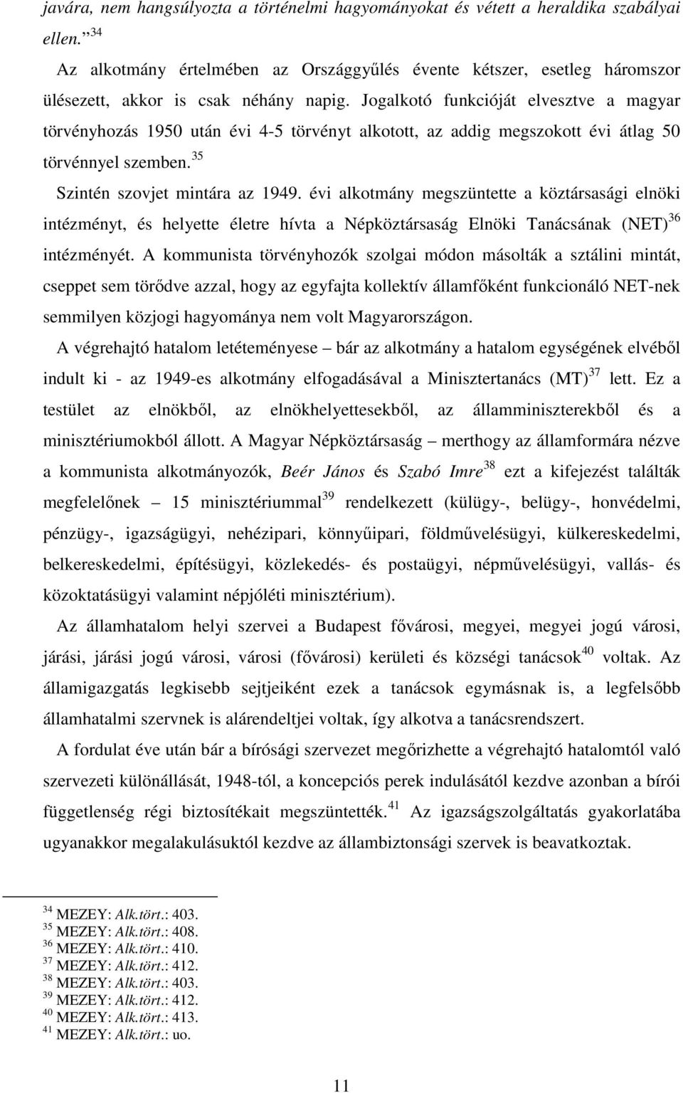 Jogalkotó funkcióját elvesztve a magyar törvényhozás 1950 után évi 4-5 törvényt alkotott, az addig megszokott évi átlag 50 törvénnyel szemben. 35 Szintén szovjet mintára az 1949.