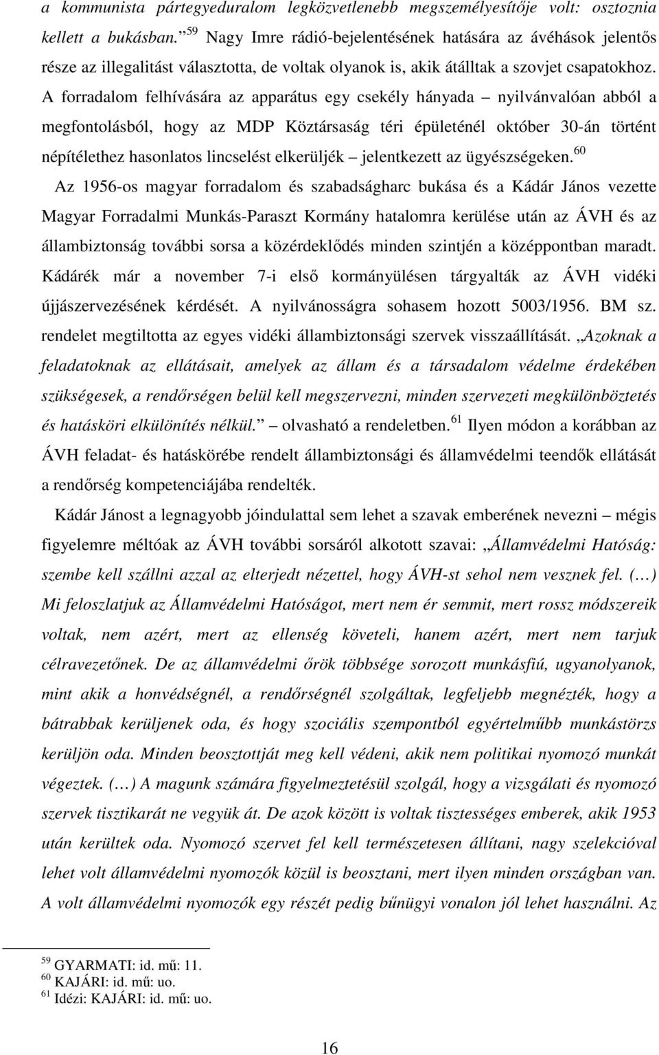 A forradalom felhívására az apparátus egy csekély hányada nyilvánvalóan abból a megfontolásból, hogy az MDP Köztársaság téri épületénél október 30-án történt népítélethez hasonlatos lincselést