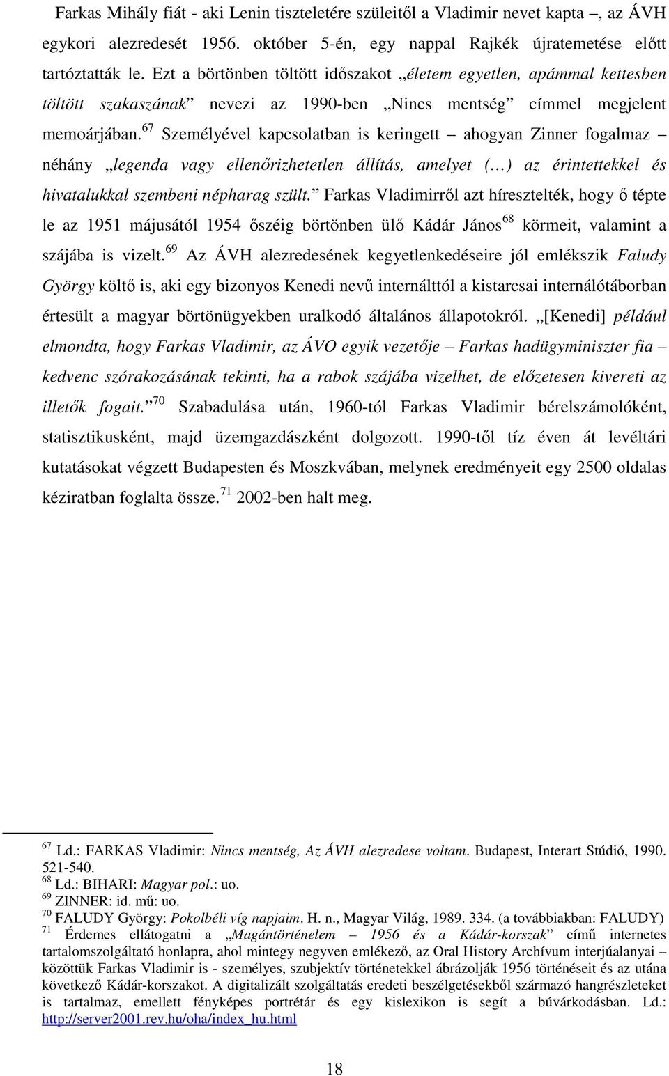 67 Személyével kapcsolatban is keringett ahogyan Zinner fogalmaz néhány legenda vagy ellenőrizhetetlen állítás, amelyet ( ) az érintettekkel és hivatalukkal szembeni népharag szült.