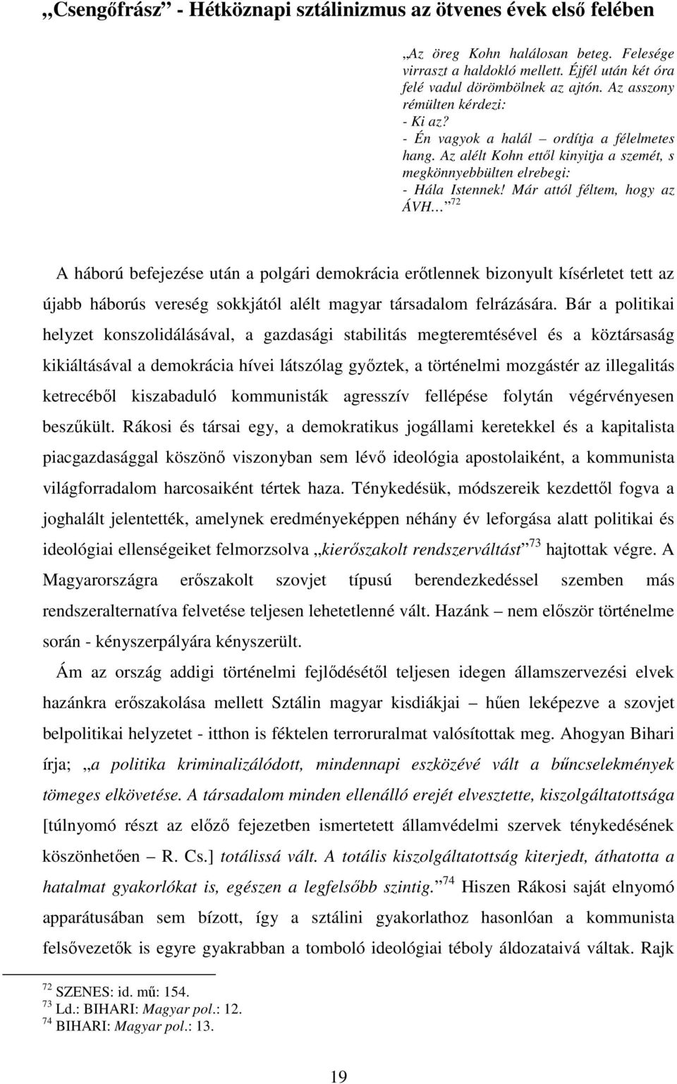 Már attól féltem, hogy az ÁVH 72 A háború befejezése után a polgári demokrácia erőtlennek bizonyult kísérletet tett az újabb háborús vereség sokkjától alélt magyar társadalom felrázására.