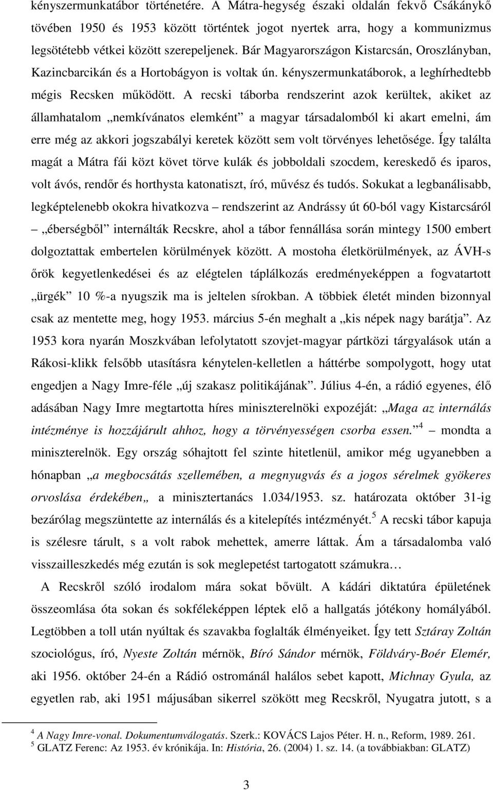 A recski táborba rendszerint azok kerültek, akiket az államhatalom nemkívánatos elemként a magyar társadalomból ki akart emelni, ám erre még az akkori jogszabályi keretek között sem volt törvényes