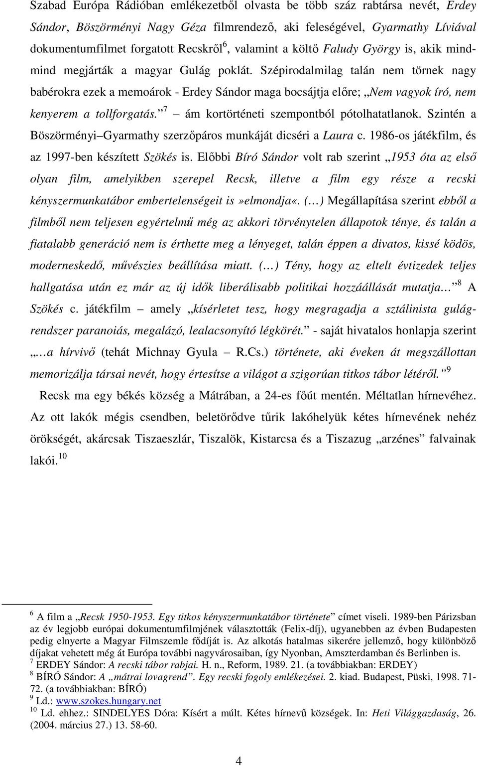 Szépirodalmilag talán nem törnek nagy babérokra ezek a memoárok - Erdey Sándor maga bocsájtja előre; Nem vagyok író, nem kenyerem a tollforgatás. 7 ám kortörténeti szempontból pótolhatatlanok.