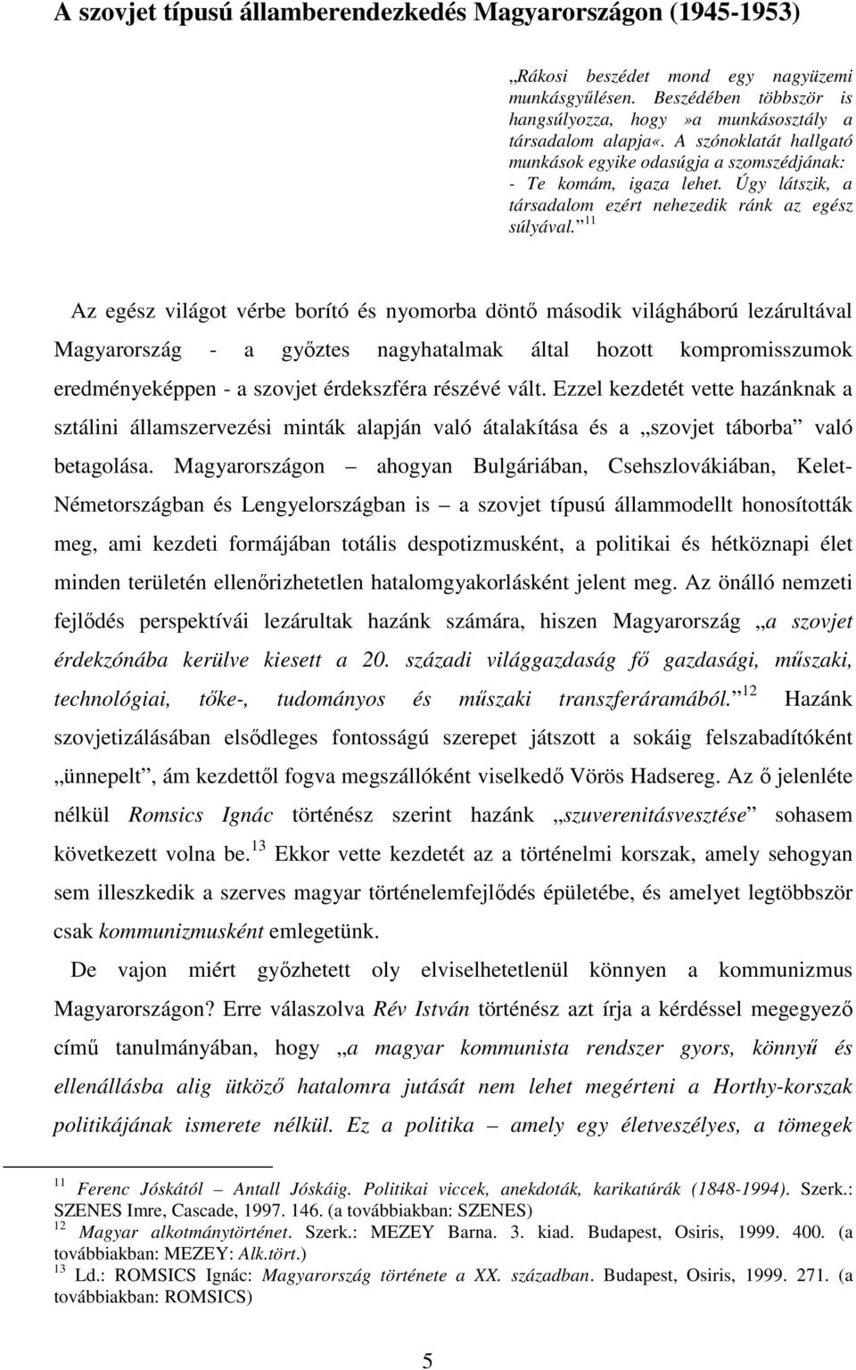 11 Az egész világot vérbe borító és nyomorba döntő második világháború lezárultával Magyarország - a győztes nagyhatalmak által hozott kompromisszumok eredményeképpen - a szovjet érdekszféra részévé