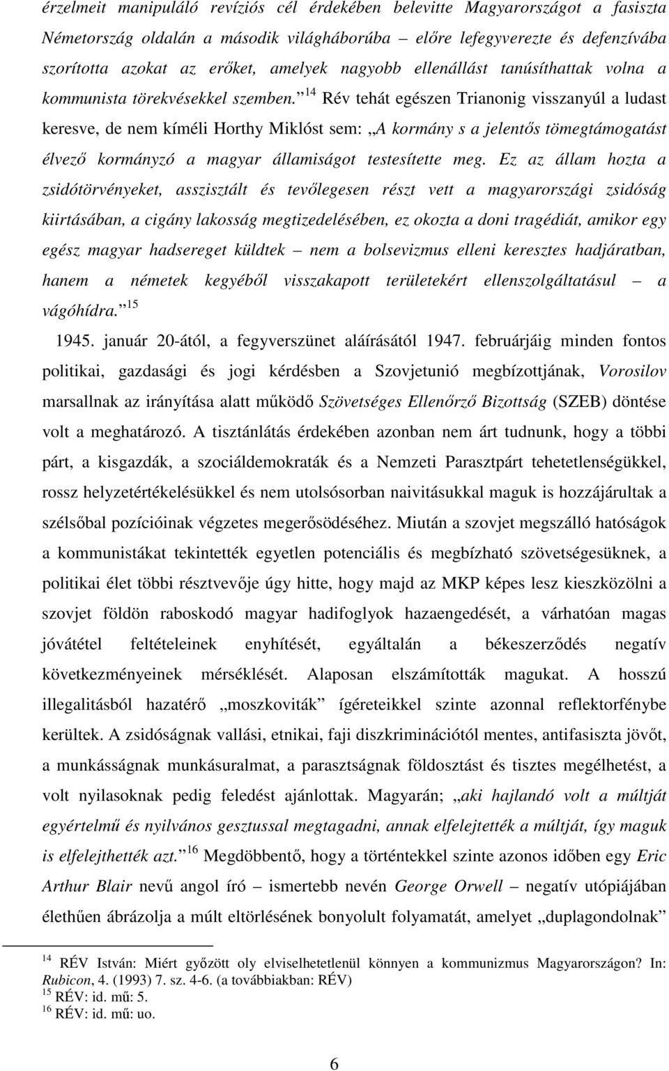 14 Rév tehát egészen Trianonig visszanyúl a ludast keresve, de nem kíméli Horthy Miklóst sem: A kormány s a jelentős tömegtámogatást élvező kormányzó a magyar államiságot testesítette meg.