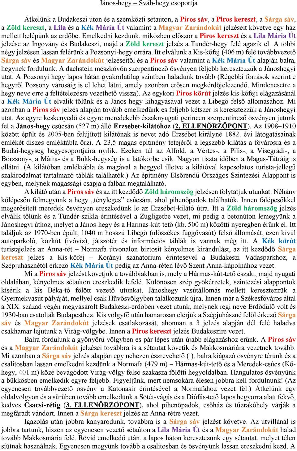 Emelkedni kezdünk, miközben először a Piros kereszt és a Lila Mária Út jelzése az Ingovány és Budakeszi, majd a Zöld kereszt jelzés a Tündér-hegy felé ágazik el.