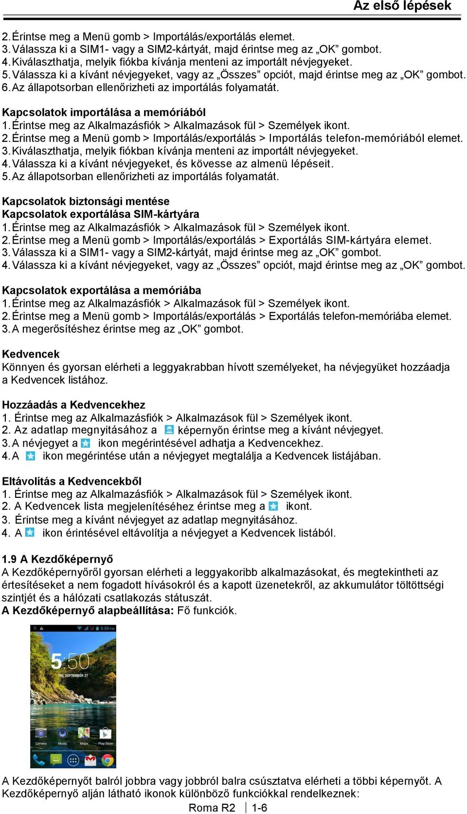 Az állapotsorban ellenőrizheti az importálás folyamatát. Kapcsolatok importálása a memóriából 1. Érintse meg az Alkalmazásfiók > Alkalmazások fül > Személyek ikont. 2.