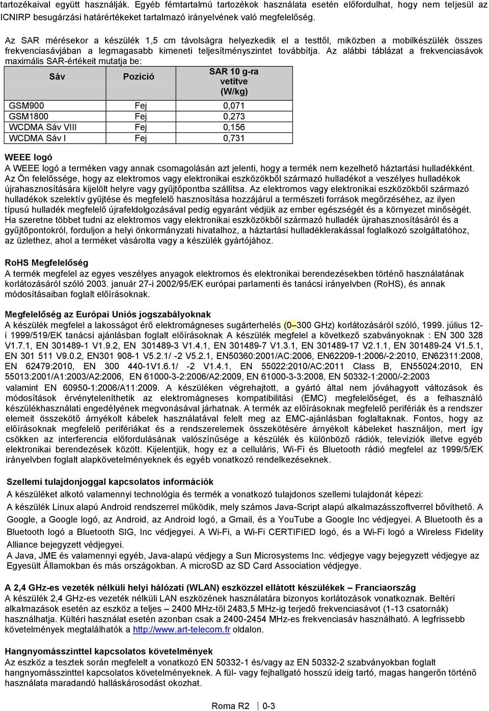 Az alábbi táblázat a frekvenciasávok maximális SAR-értékeit mutatja be: Sáv Pozíció SAR 10 g-ra vetítve (W/kg) GSM900 Fej 0,071 GSM1800 Fej 0,273 WCDMA Sáv VIII Fej 0,156 WCDMA Sáv I Fej 0,731 WEEE