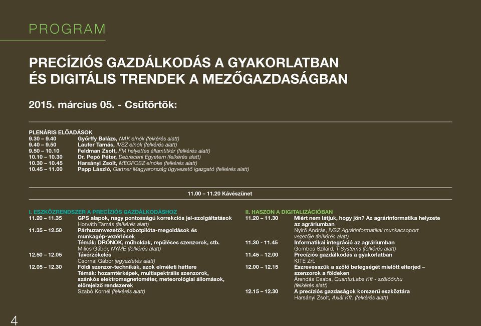 45 Harsányi Zsolt, MEGFOSZ elnöke (felkérés alatt) 10.45 11.00 Papp László, Gartner Magyarország ügyvezető igazgató (felkérés alatt) 11.00 11.20 Kávészünet I.