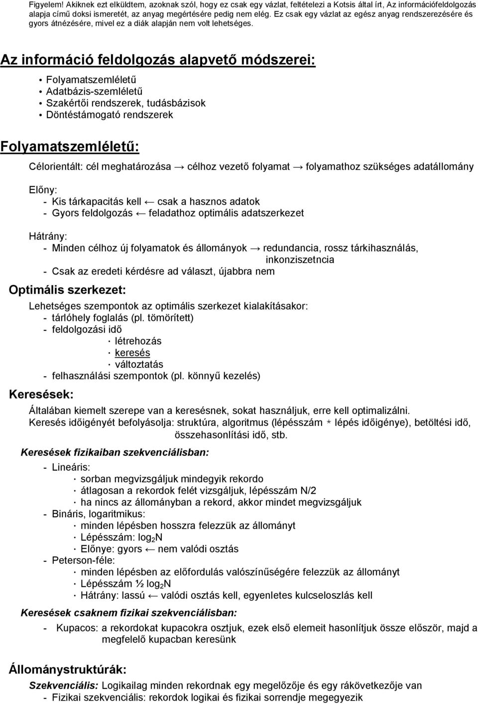 Az információ feldolgozás alapvető módszerei: Folyamatszemléletű Adatbázis-szemléletű Szakértői rendszerek, tudásbázisok Döntéstámogató rendszerek Folyamatszemléletű: Célorientált: cél meghatározása