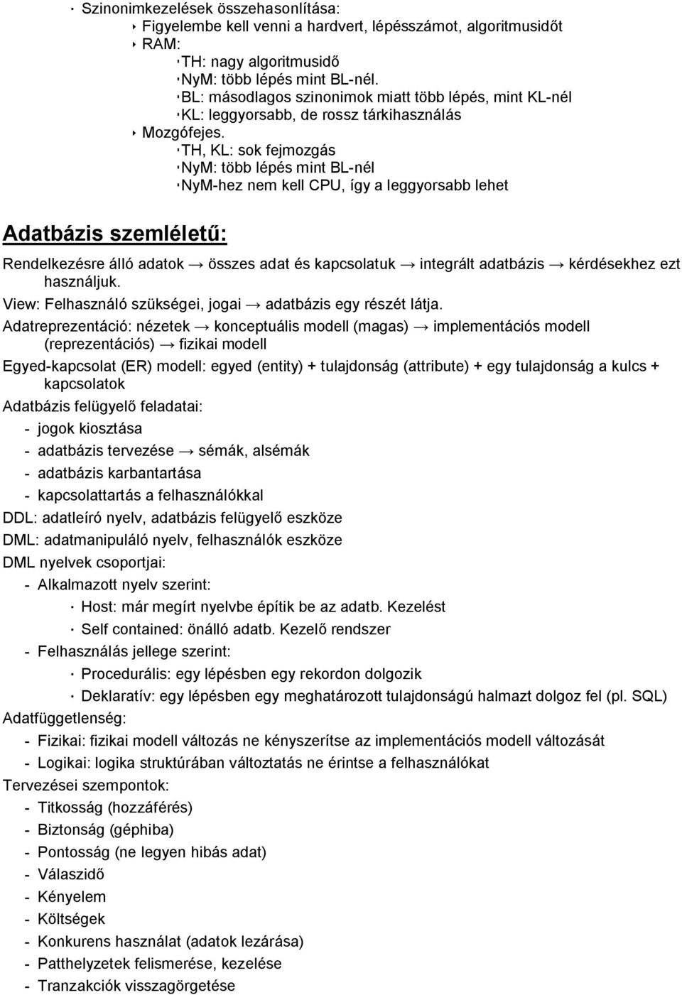 TH, KL: sok fejmozgás NyM: több lépés mint BL-nél NyM-hez nem kell CPU, így a leggyorsabb lehet Adatbázis szemléletű: Rendelkezésre álló adatok összes adat és kapcsolatuk integrált adatbázis