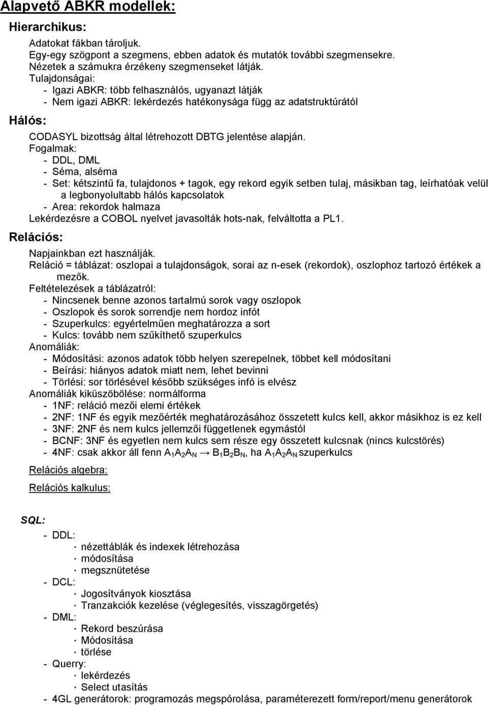 Fogalmak: - DDL, DML - Séma, alséma - Set: kétszintű fa, tulajdonos + tagok, egy rekord egyik setben tulaj, másikban tag, leírhatóak velül a legbonyolultabb hálós kapcsolatok - Area: rekordok halmaza