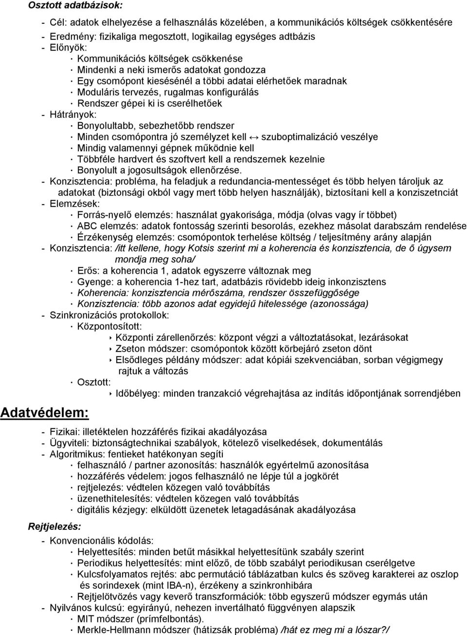 cserélhetőek - Hátrányok: Bonyolultabb, sebezhetőbb rendszer Minden csomópontra jó személyzet kell szuboptimalizáció veszélye Mindig valamennyi gépnek működnie kell Többféle hardvert és szoftvert