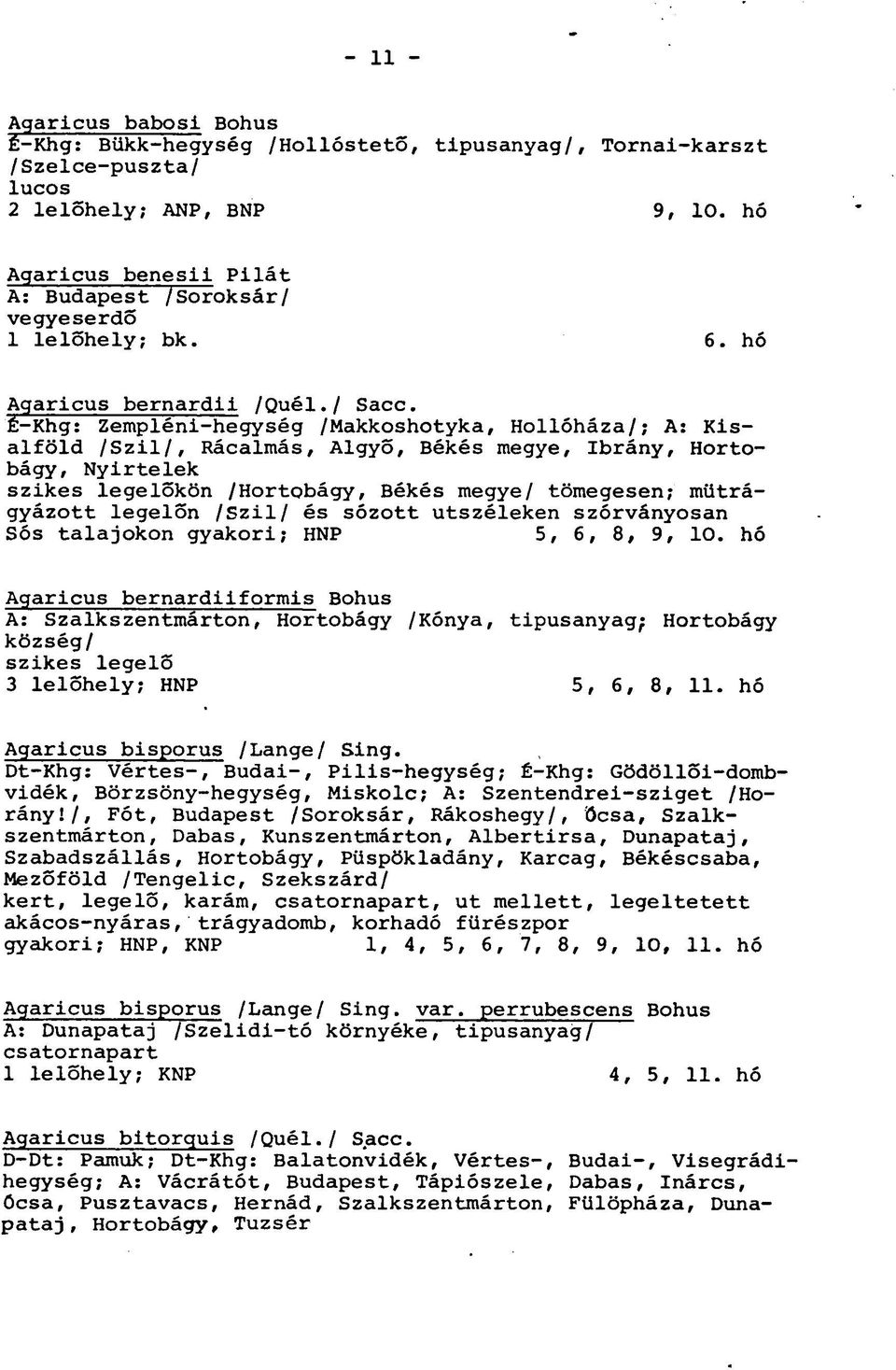 É-Khg: Zempléni-hegység /Makkoshotyka, Hollóháza/; A: Kisalföld /Szil/, Rácalmás, Algyő, Békés megye, Ibrány, Hortobágy, Nyirtelek szikes legelőkön /Hortobágy, Békés megye/ tömegesen; mütrágyázott