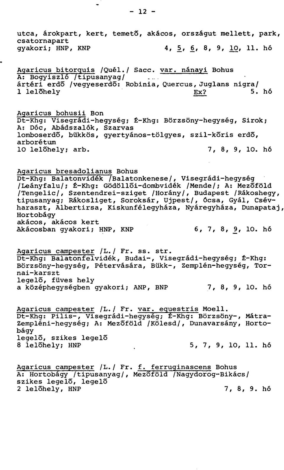 hó Agaricus bohusii Bon Dt-Khg: Visegrádi-hegység; É-Khg: Börzsöny-hegység, Sirok; A: Dóc, Abádszalók, Szarvas lomboserdő, bükkös, gyertyános-tölgyes, szil-kőris erdő, arborétum 10 lelőhely; arb.