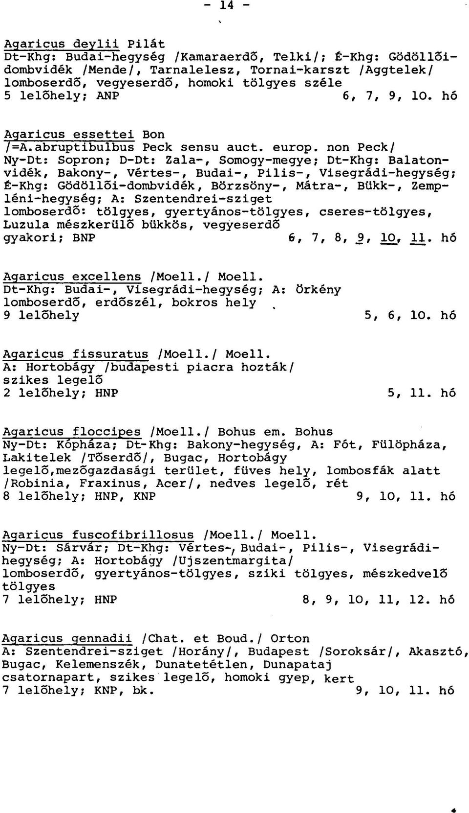 non Peck/ Ny-Dt: Sopron; D-Dt: Zala-, Somogy-megye; Dt-Khg: Balatonvidék, Bakony-, Vértes-, Budai-, Pilis-, Visegrádi-hegység; É-Khg: Gödöllői-dombvidék, Börzsöny-, Mátra-, Bükk-, Zempléni-hegység;