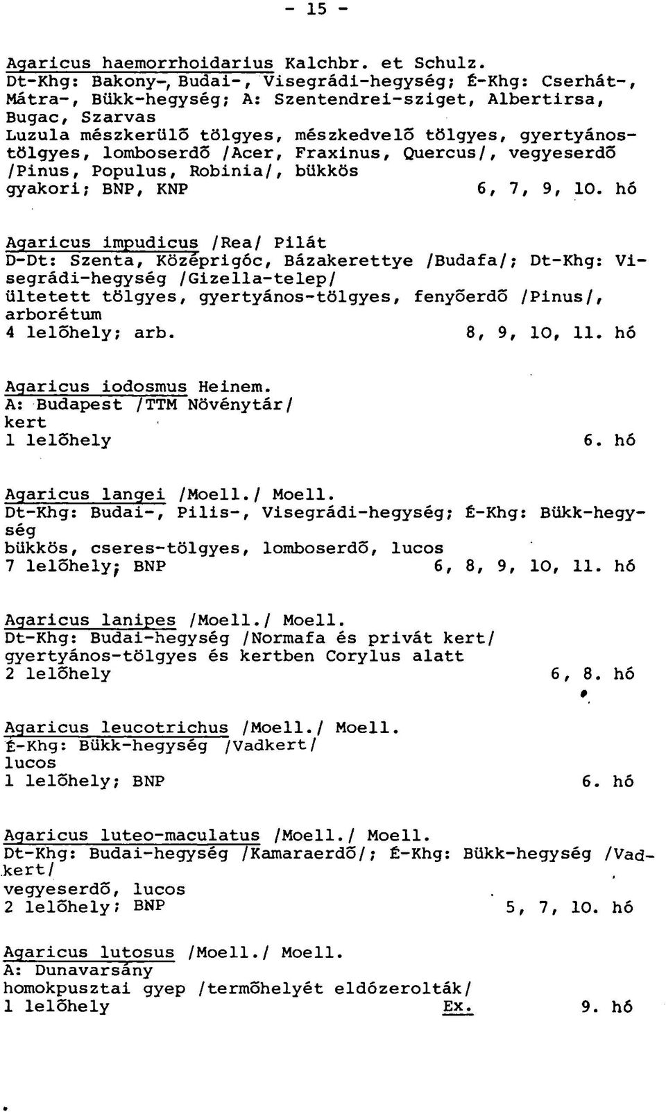 lomboserdő /Acer, Fraxinus, Quercus/, vegyeserdő /Pinus, Populus, Robinia/, bükkös gyakori; BNP, KNP 6, 7, 9, 10.