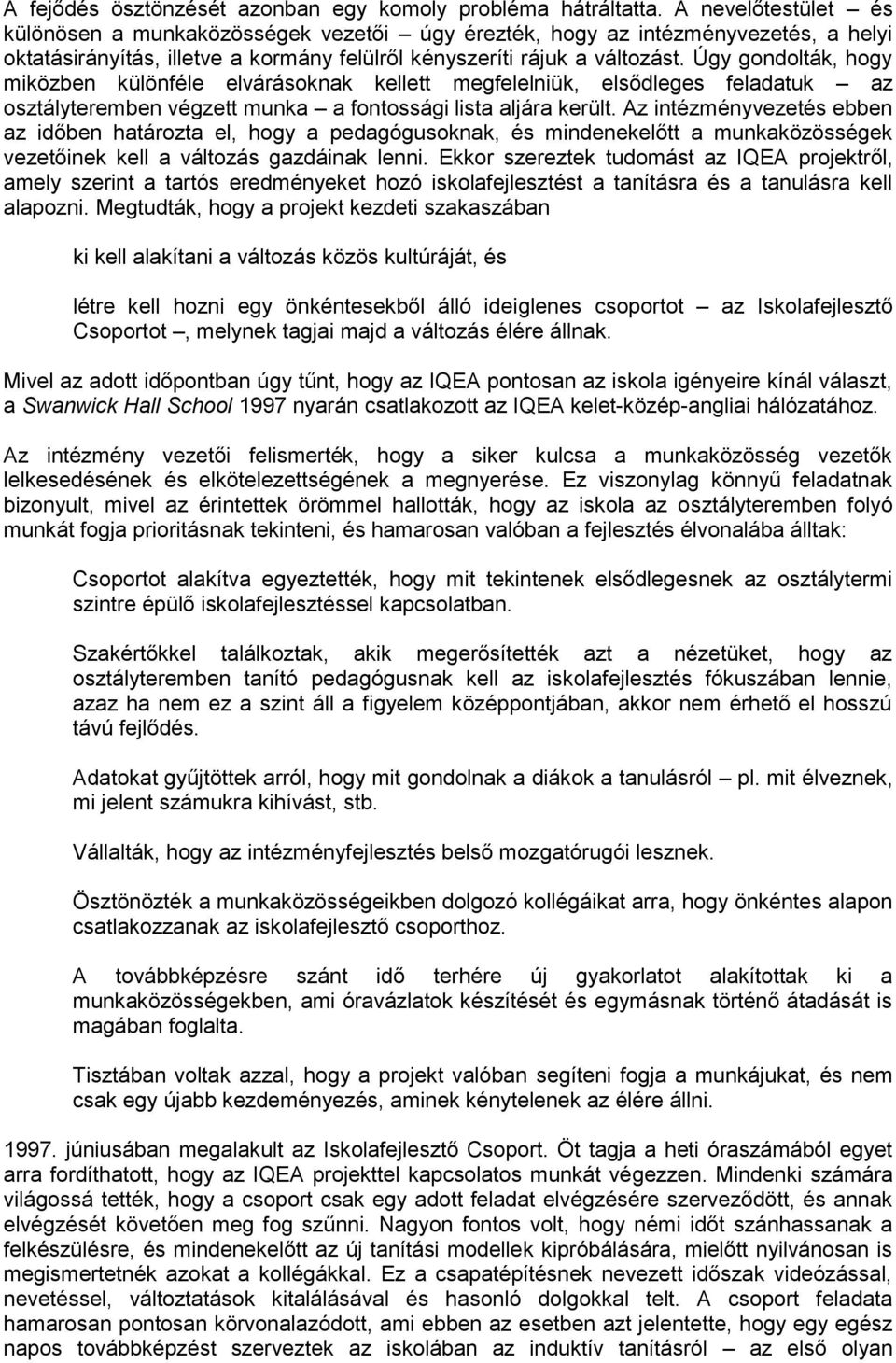 Úgy gondolták, hogy miközben különféle elvárásoknak kellett megfelelniük, elsődleges feladatuk az osztályteremben végzett munka a fontossági lista aljára került.