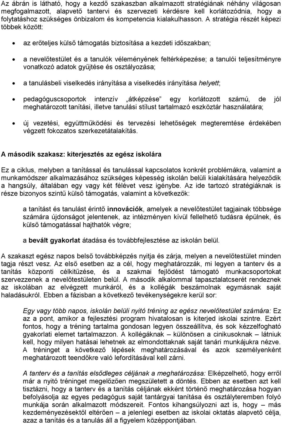 A stratégia részét képezi többek között: az erőteljes külső támogatás biztosítása a kezdeti időszakban; a nevelőtestület és a tanulók véleményének feltérképezése; a tanulói teljesítményre vonatkozó