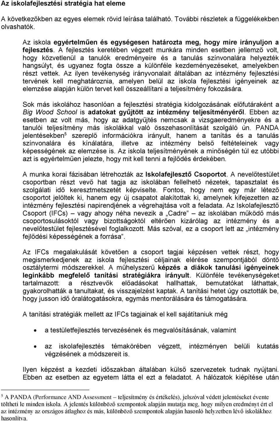 A fejlesztés keretében végzett munkára minden esetben jellemző volt, hogy közvetlenül a tanulók eredményeire és a tanulás színvonalára helyezték hangsúlyt, és ugyanez fogta össze a különféle