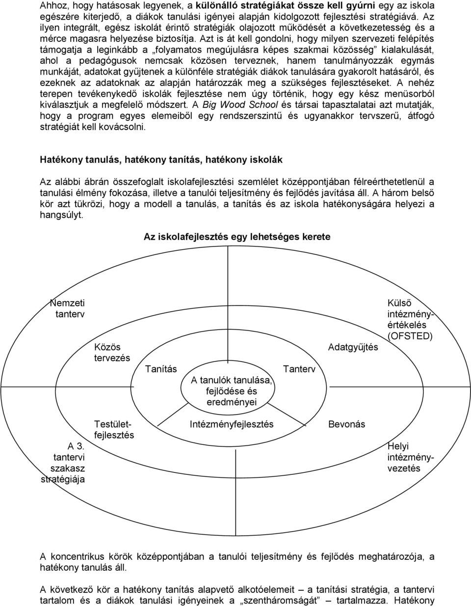 Azt is át kell gondolni, hogy milyen szervezeti felépítés támogatja a leginkább a folyamatos megújulásra képes szakmai közösség kialakulását, ahol a pedagógusok nemcsak közösen terveznek, hanem