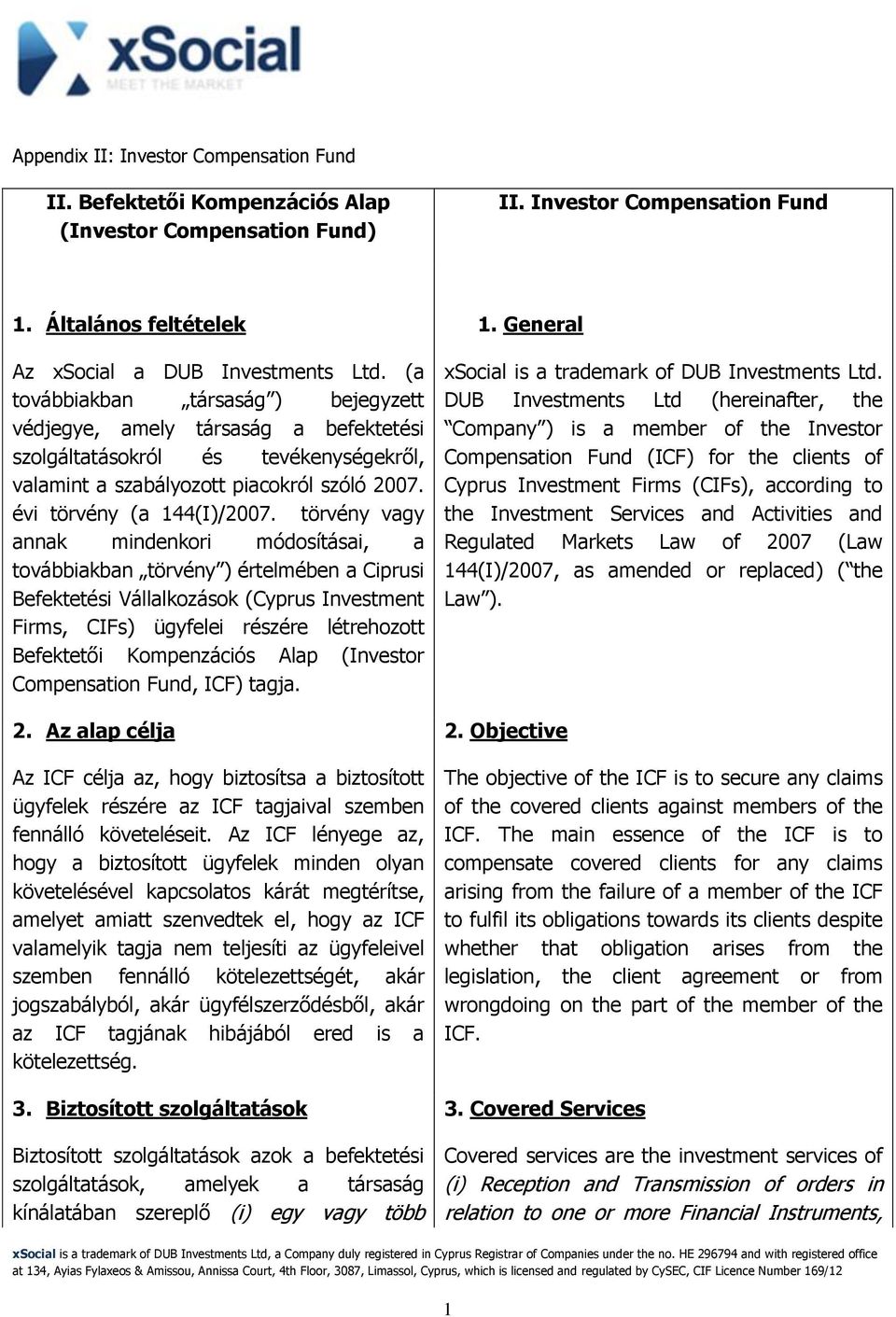 törvény vagy annak mindenkori módosításai, a továbbiakban törvény ) értelmében a Ciprusi Befektetési Vállalkozások (Cyprus Investment Firms, CIFs) ügyfelei részére létrehozott Befektetői Kompenzációs