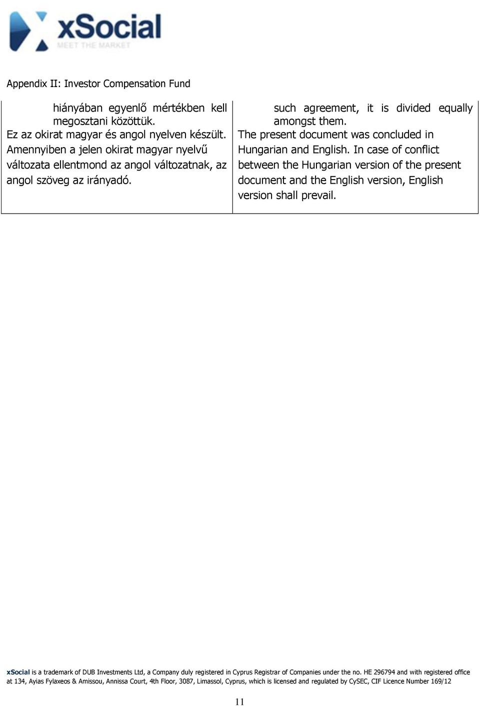 such agreement, it is divided equally amongst them. The present document was concluded in Hungarian and English.