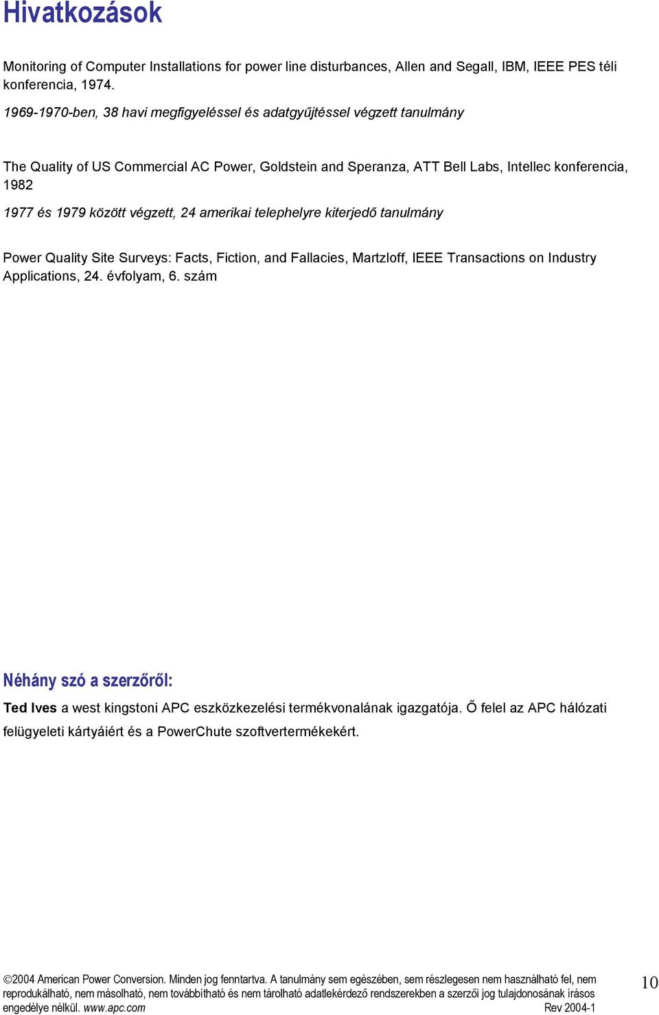 1982 1977 és 1979 között végzett, 24 amerikai telephelyre kiterjedő tanulmány Power Quality Site Surveys: Facts, Fiction, and Fallacies, Martzloff, IEEE Transactions on