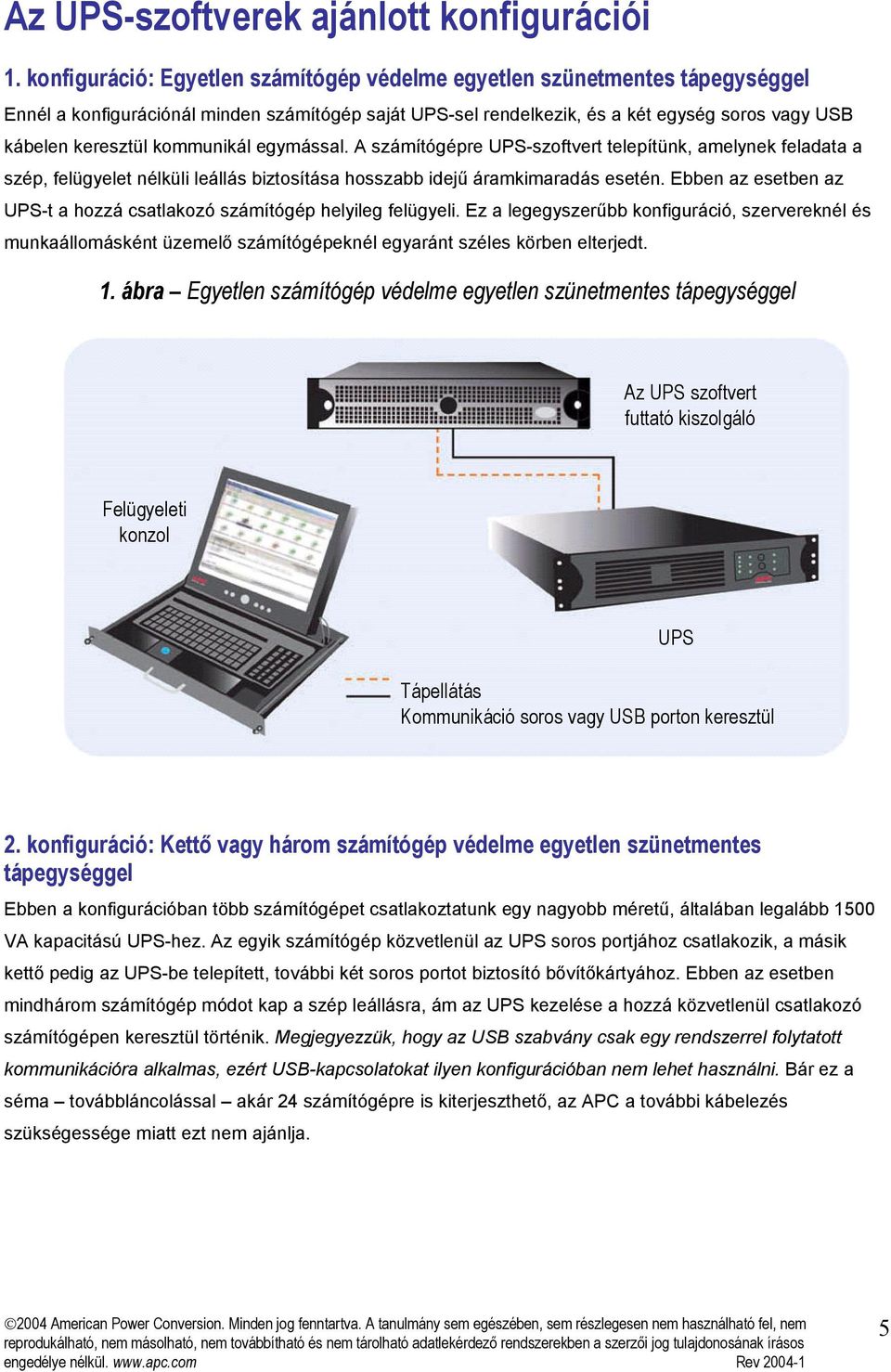 kommunikál egymással. A számítógépre UPS-szoftvert telepítünk, amelynek feladata a szép, felügyelet nélküli leállás biztosítása hosszabb idejű áramkimaradás esetén.