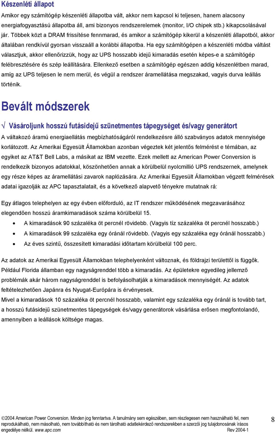 Ha egy számítógépen a készenléti módba váltást választjuk, akkor ellenőrizzük, hogy az UPS hosszabb idejű kimaradás esetén képes-e a számítógép felébresztésére és szép leállítására.