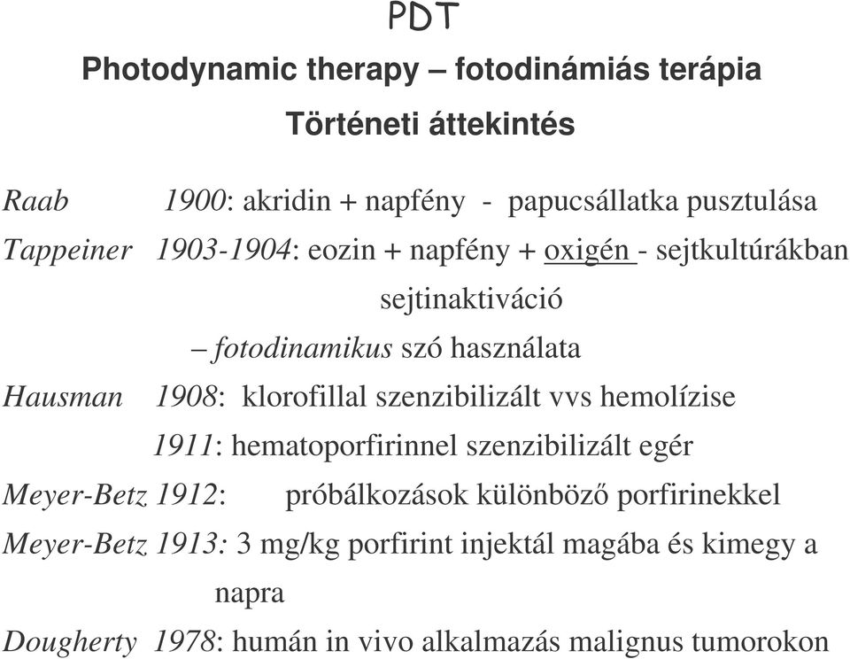 klorofillal szenzibilizált vvs hemolízise 1911: hematoporfirinnel szenzibilizált egér Meyer-Betz 1912: próbálkozások különböz