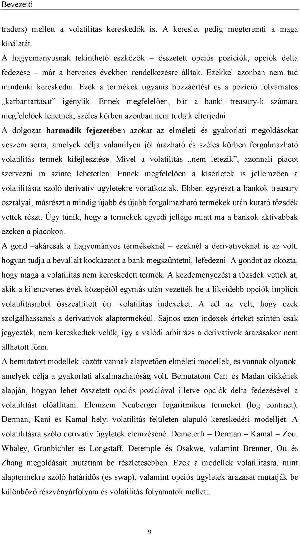 Ezek a ermékek ugyanis hozzáérés és a pozíció folyamaos karbanarásá igénylik. Ennek megfelelően, bár a banki reasury-k számára megfelelőek lehenek, széles körben azonban nem udak elerjedni.