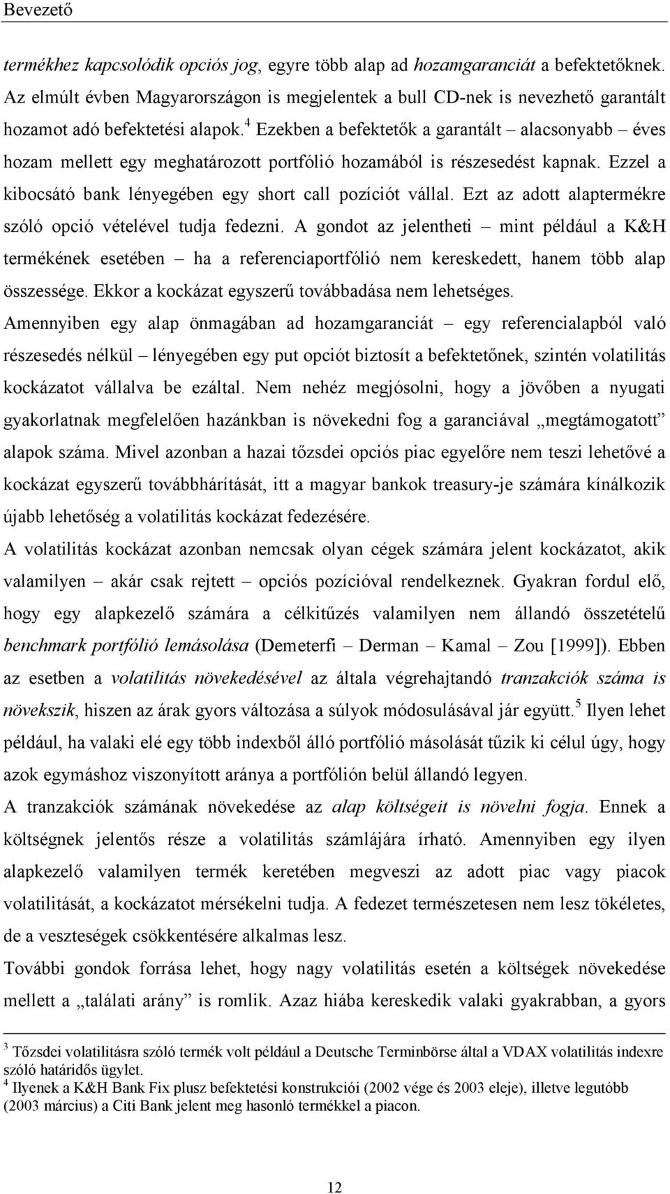 Ez az ado alapermékre szóló opció véelével udja fedezni. A gondo az jelenhei min például a K&H ermékének eseében ha a referenciaporfólió nem kereskede, hanem öbb alap összessége.