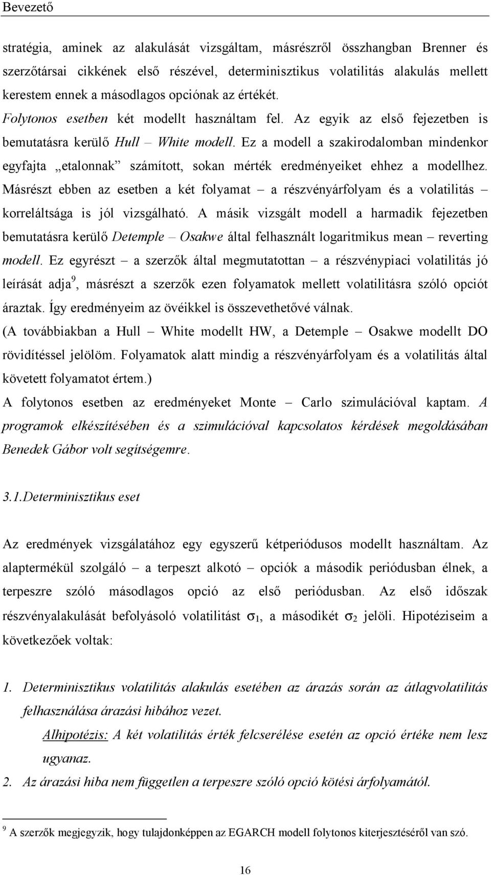 Ez a modell a szakirodalomban mindenkor egyfaja ealonnak számío, sokan mérék eredményeike ehhez a modellhez.